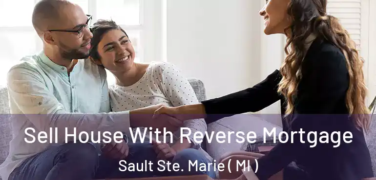  Sell House With Reverse Mortgage Sault Ste. Marie ( MI )