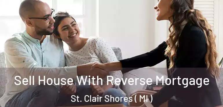  Sell House With Reverse Mortgage St. Clair Shores ( MI )