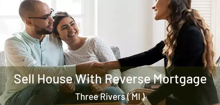  Sell House With Reverse Mortgage Three Rivers ( MI )