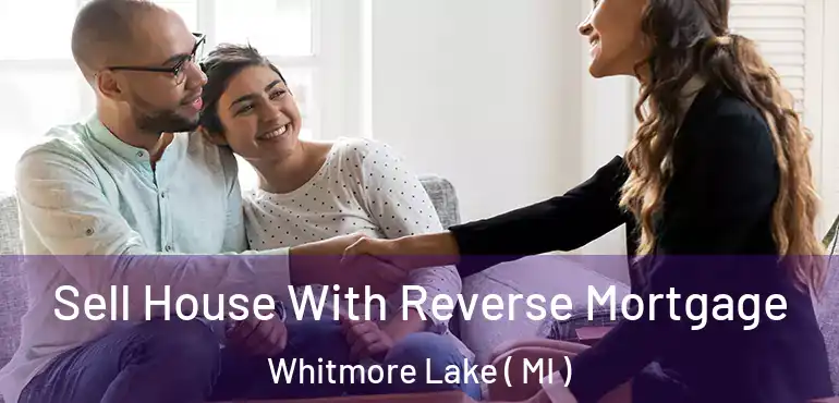  Sell House With Reverse Mortgage Whitmore Lake ( MI )