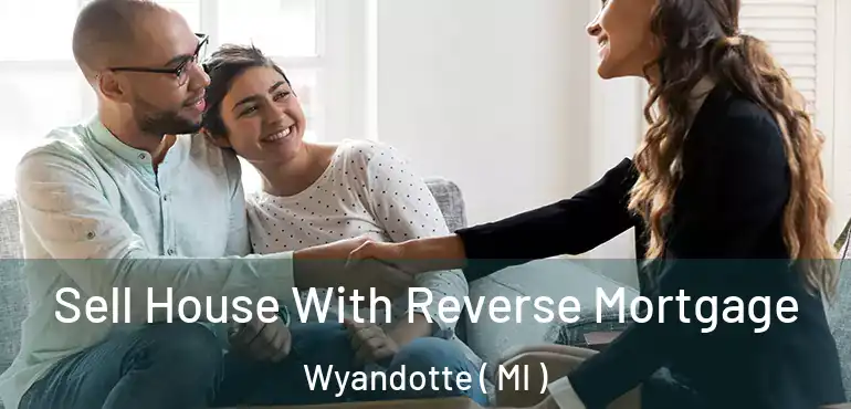  Sell House With Reverse Mortgage Wyandotte ( MI )