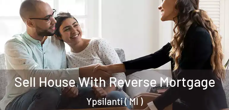  Sell House With Reverse Mortgage Ypsilanti ( MI )