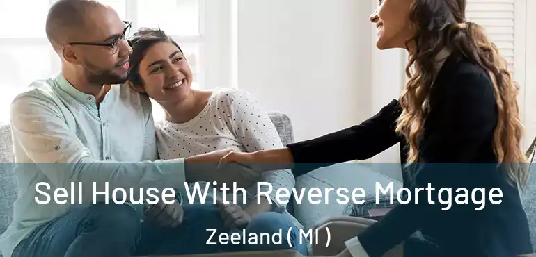  Sell House With Reverse Mortgage Zeeland ( MI )