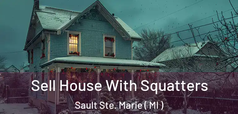  Sell House With Squatters Sault Ste. Marie ( MI )