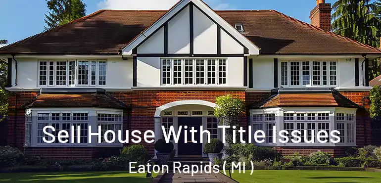  Sell House With Title Issues Eaton Rapids ( MI )