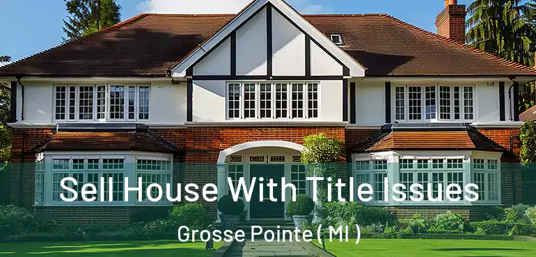  Sell House With Title Issues Grosse Pointe ( MI )