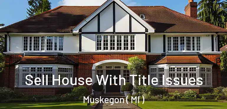  Sell House With Title Issues Muskegon ( MI )