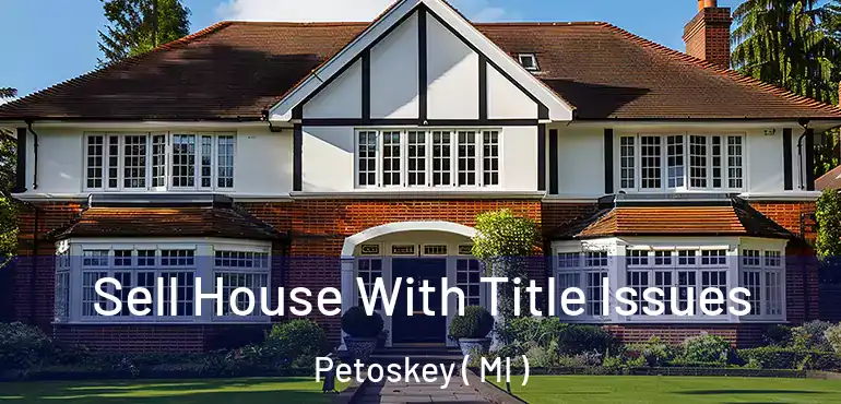  Sell House With Title Issues Petoskey ( MI )