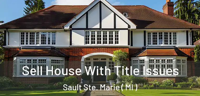  Sell House With Title Issues Sault Ste. Marie ( MI )