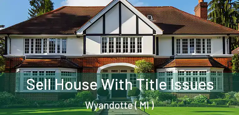  Sell House With Title Issues Wyandotte ( MI )