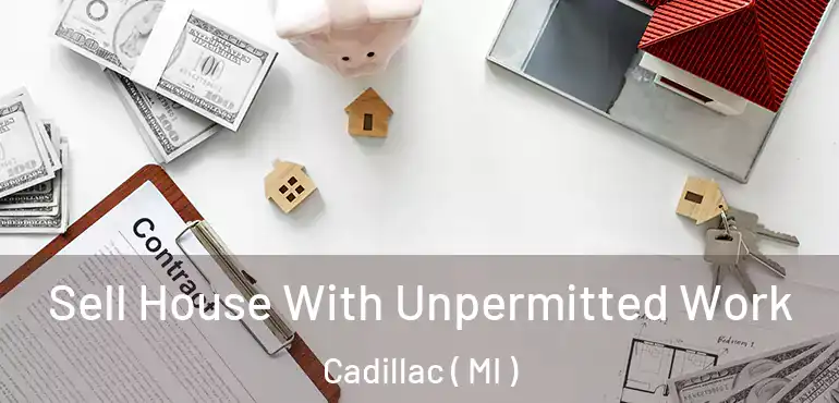  Sell House With Unpermitted Work Cadillac ( MI )