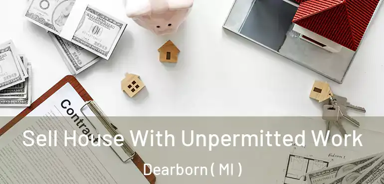 Sell House With Unpermitted Work Dearborn ( MI )