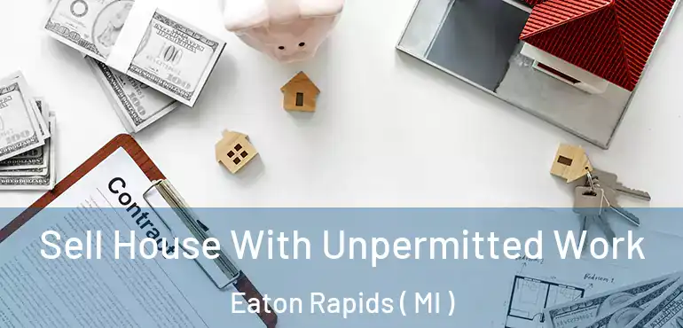  Sell House With Unpermitted Work Eaton Rapids ( MI )