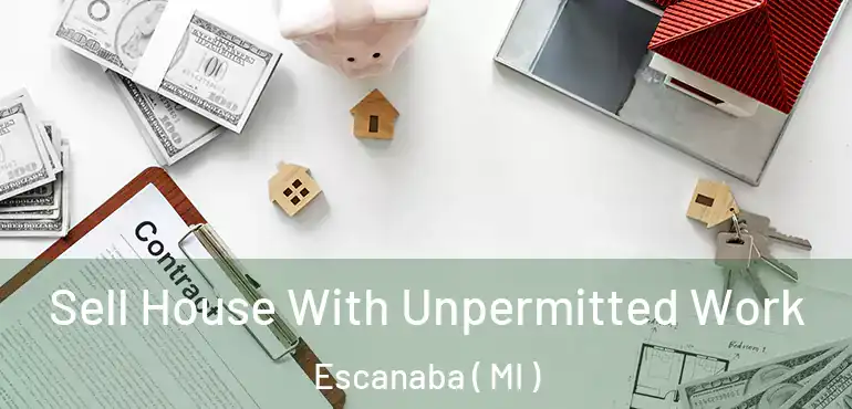 Sell House With Unpermitted Work Escanaba ( MI )