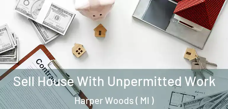  Sell House With Unpermitted Work Harper Woods ( MI )