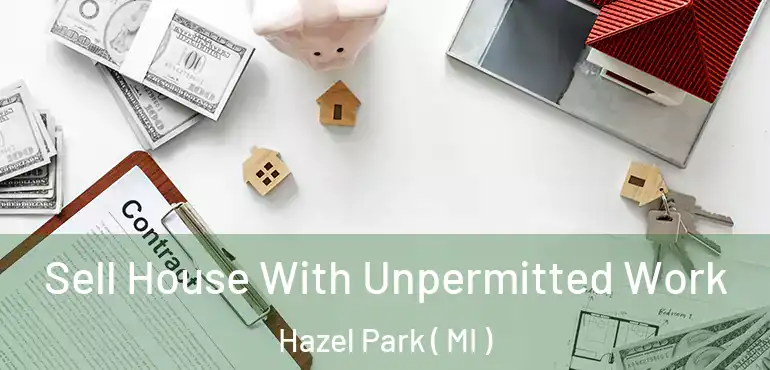  Sell House With Unpermitted Work Hazel Park ( MI )