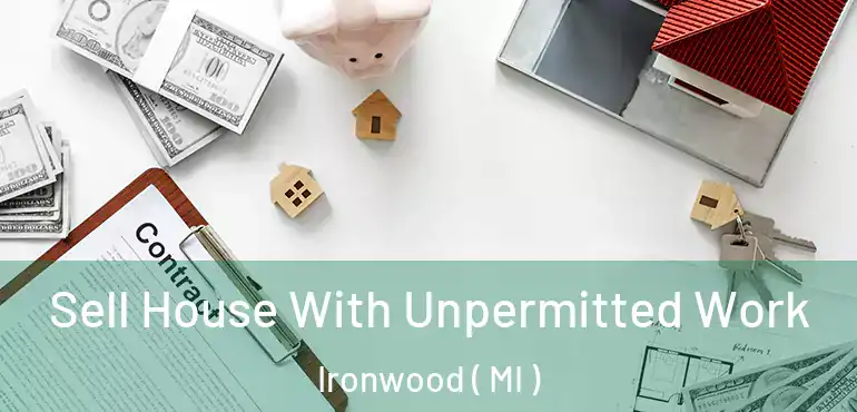  Sell House With Unpermitted Work Ironwood ( MI )