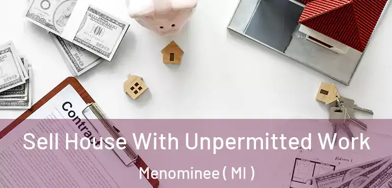  Sell House With Unpermitted Work Menominee ( MI )