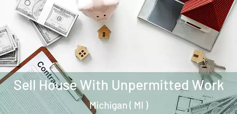  Sell House With Unpermitted Work Michigan ( MI )