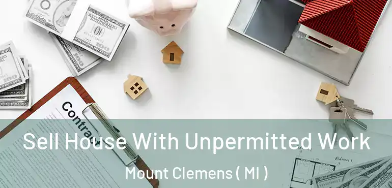  Sell House With Unpermitted Work Mount Clemens ( MI )
