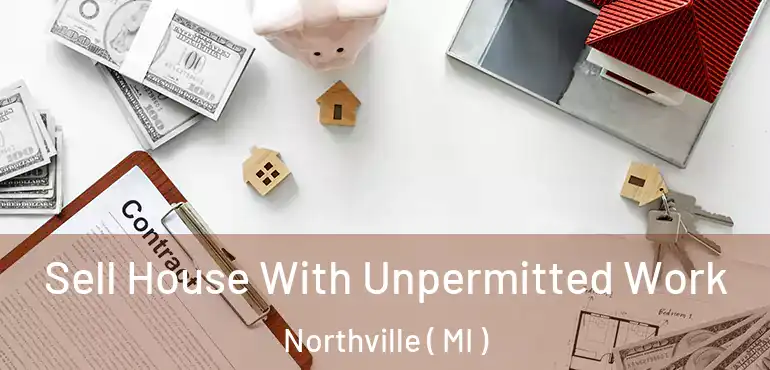  Sell House With Unpermitted Work Northville ( MI )