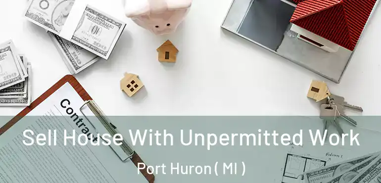  Sell House With Unpermitted Work Port Huron ( MI )
