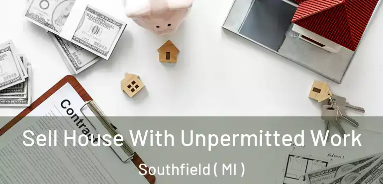  Sell House With Unpermitted Work Southfield ( MI )