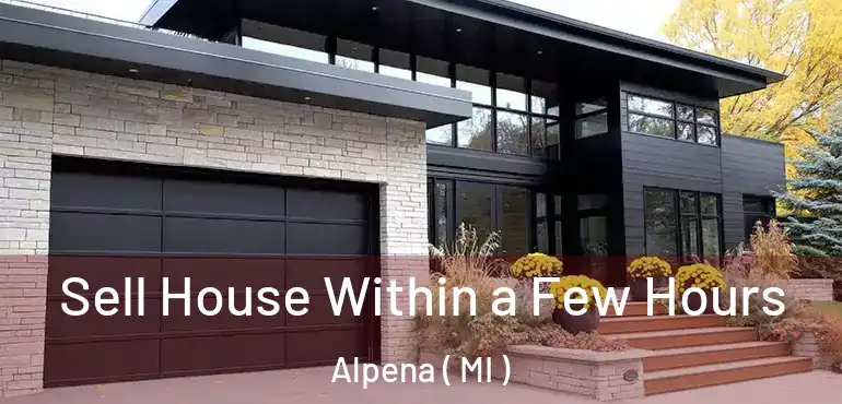  Sell House Within a Few Hours Alpena ( MI )