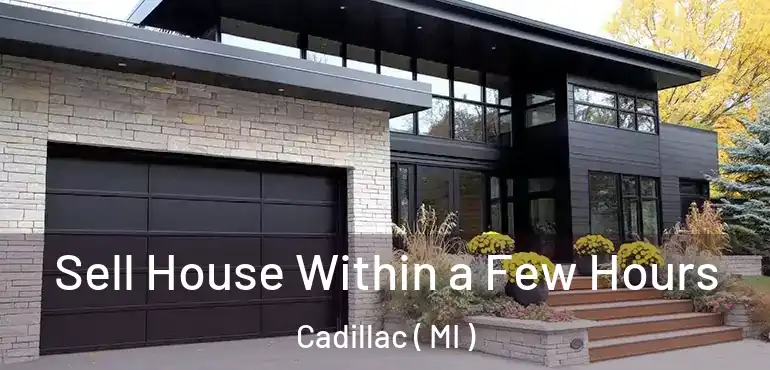  Sell House Within a Few Hours Cadillac ( MI )
