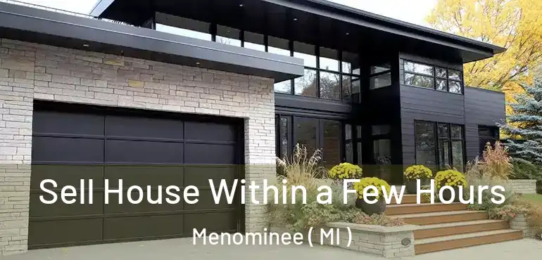  Sell House Within a Few Hours Menominee ( MI )