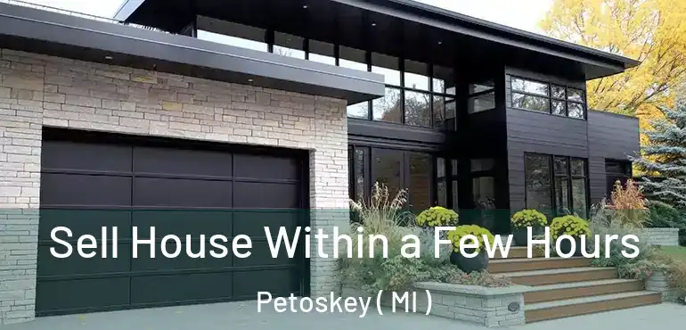  Sell House Within a Few Hours Petoskey ( MI )