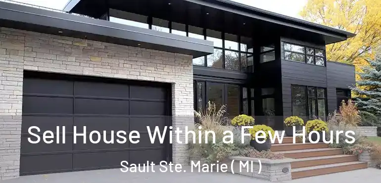  Sell House Within a Few Hours Sault Ste. Marie ( MI )