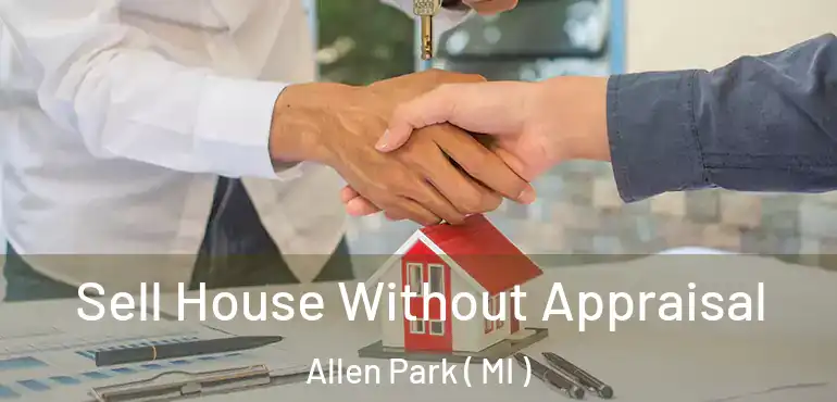  Sell House Without Appraisal Allen Park ( MI )