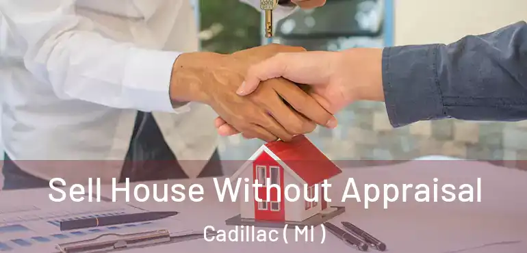  Sell House Without Appraisal Cadillac ( MI )