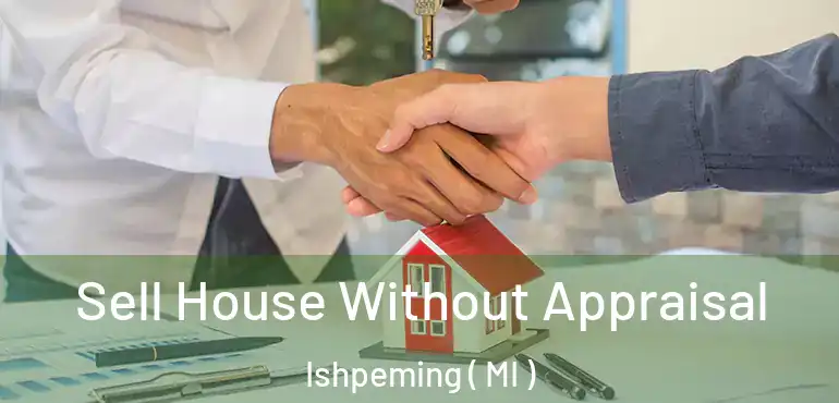  Sell House Without Appraisal Ishpeming ( MI )