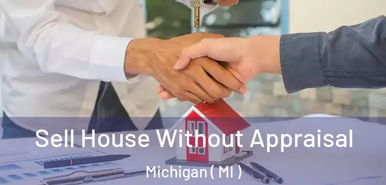  Sell House Without Appraisal Michigan ( MI )
