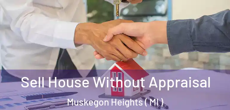 Sell House Without Appraisal Muskegon Heights ( MI )