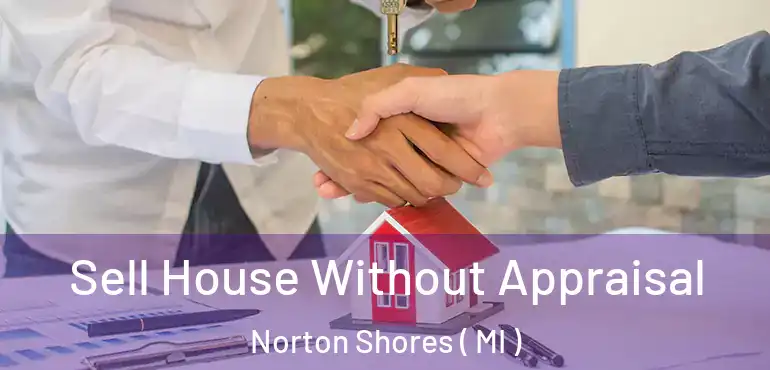  Sell House Without Appraisal Norton Shores ( MI )