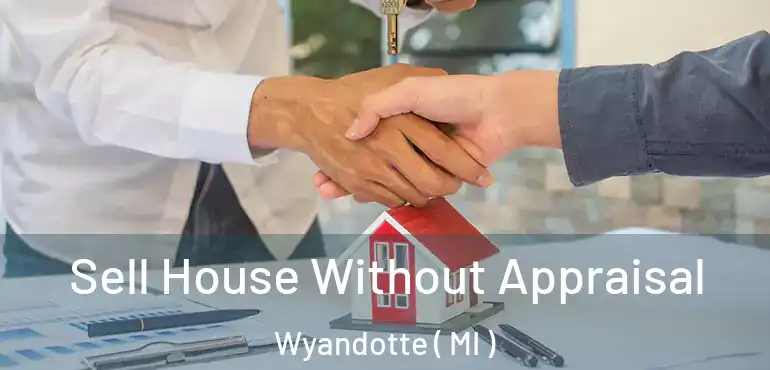  Sell House Without Appraisal Wyandotte ( MI )