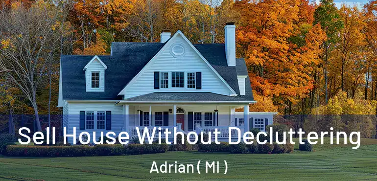  Sell House Without Decluttering Adrian ( MI )