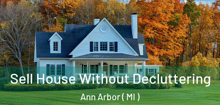  Sell House Without Decluttering Ann Arbor ( MI )