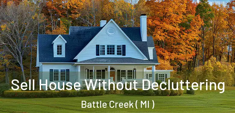  Sell House Without Decluttering Battle Creek ( MI )