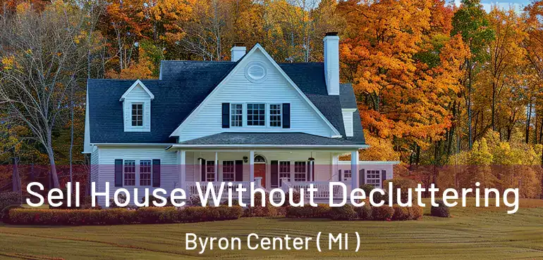  Sell House Without Decluttering Byron Center ( MI )