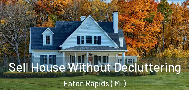  Sell House Without Decluttering Eaton Rapids ( MI )