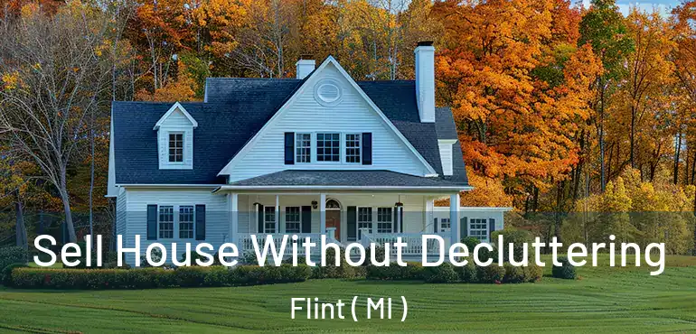  Sell House Without Decluttering Flint ( MI )