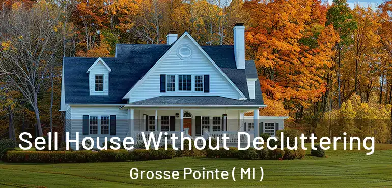  Sell House Without Decluttering Grosse Pointe ( MI )
