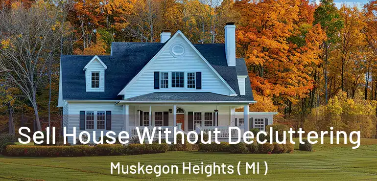  Sell House Without Decluttering Muskegon Heights ( MI )