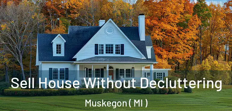  Sell House Without Decluttering Muskegon ( MI )
