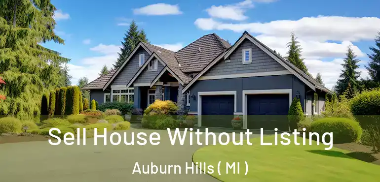  Sell House Without Listing Auburn Hills ( MI )