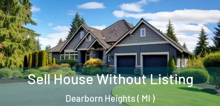  Sell House Without Listing Dearborn Heights ( MI )